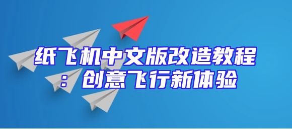 纸飞机中文版改造教程：创意飞行新体验