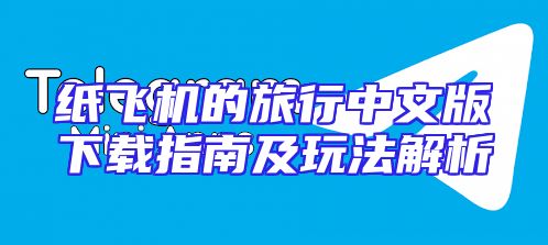 纸飞机的旅行中文版下载指南及玩法解析