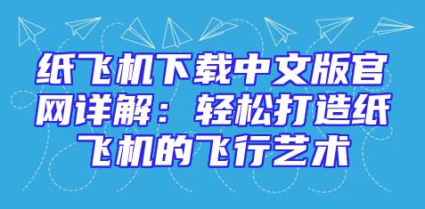 纸飞机下载中文版官网详解：轻松打造纸飞机的飞行艺术