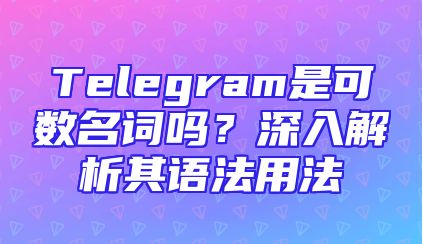 Telegram是可数名词吗？深入解析其语法用法