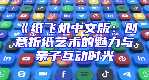 《纸飞机中文版：创意折纸艺术的魅力与亲子互动时光