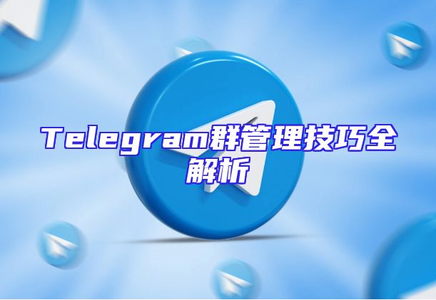 Telegram群管理技巧全解析