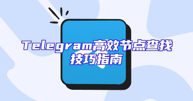 Telegram高效节点查找技巧指南
