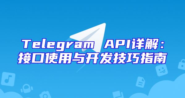 Telegram API详解：接口使用与开发技巧指南