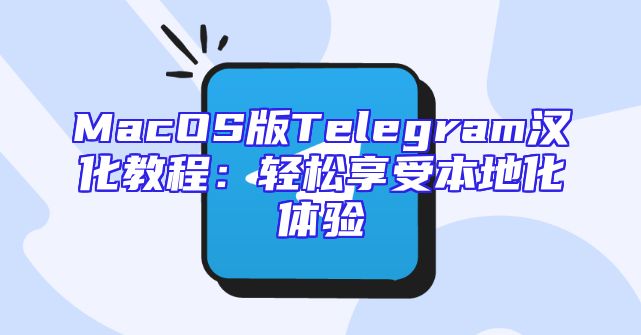 MacOS版Telegram汉化教程：轻松享受本地化体验