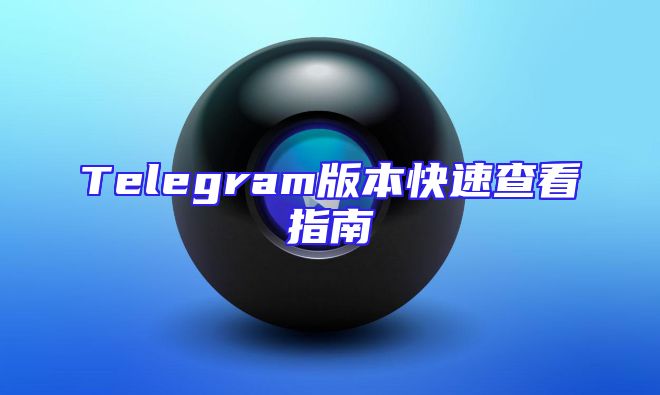 Telegram版本快速查看指南