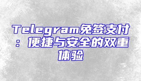 Telegram免签支付：便捷与安全的双重体验