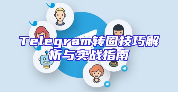 Telegram转圈技巧解析与实战指南
