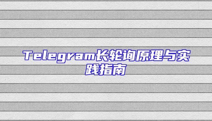 Telegram长轮询原理与实践指南