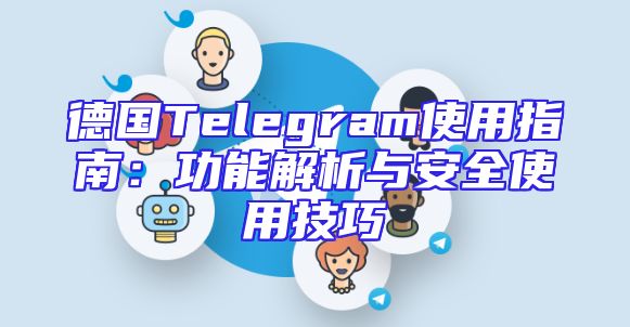 德国Telegram使用指南：功能解析与安全使用技巧
