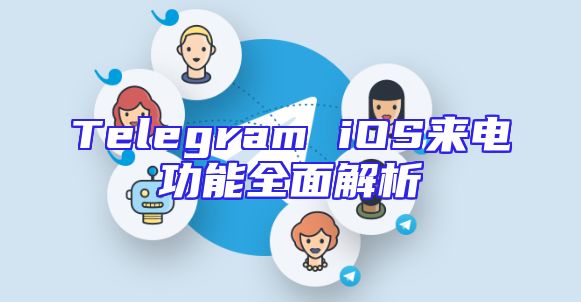 Telegram iOS来电功能全面解析