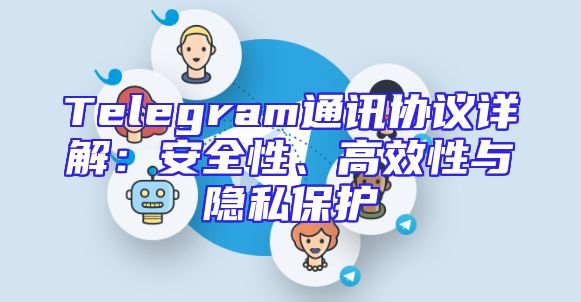 Telegram通讯协议详解：安全性、高效性与隐私保护