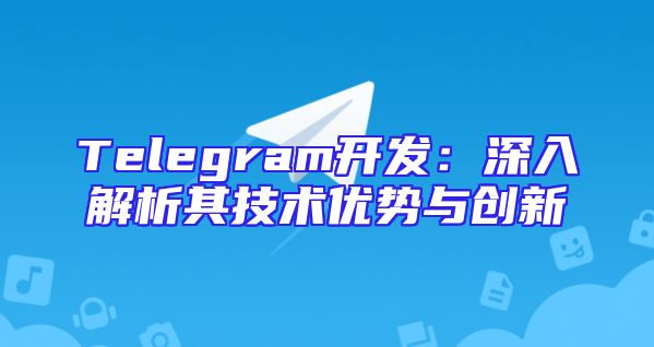 Telegram开发：深入解析其技术优势与创新