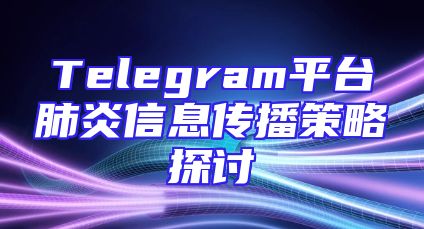 Telegram平台肺炎信息传播策略探讨