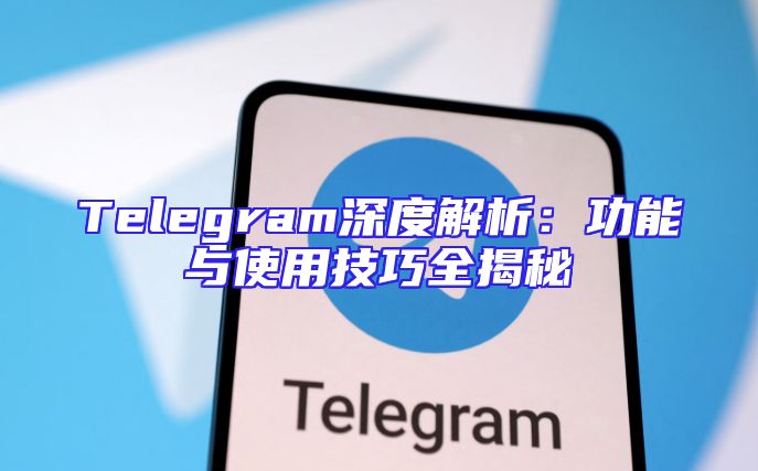 Telegram深度解析：功能与使用技巧全揭秘
