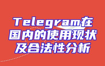 Telegram在国内的使用现状及合法性分析