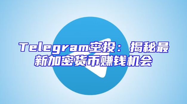 Telegram空投：揭秘最新加密货币赚钱机会