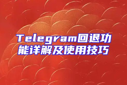 Telegram回退功能详解及使用技巧