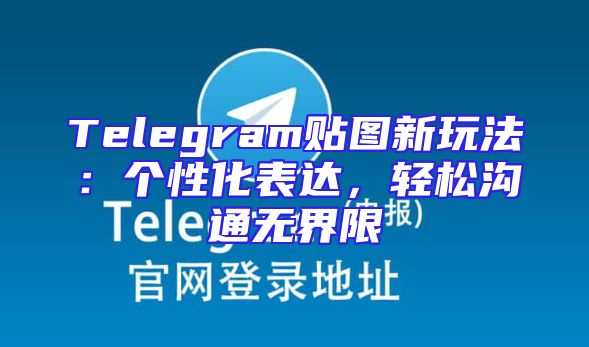 Telegram贴图新玩法：个性化表达，轻松沟通无界限