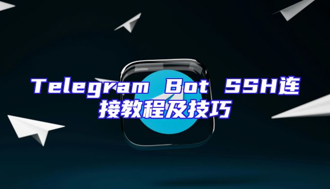 Telegram Bot SSH连接教程及技巧