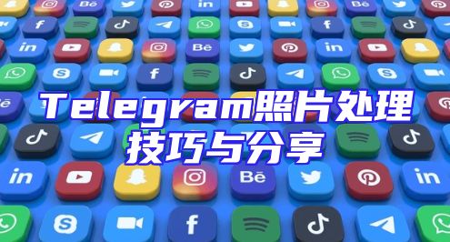 Telegram照片处理技巧与分享