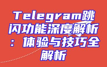 Telegram跳闪功能深度解析：体验与技巧全解析