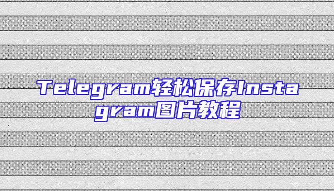Telegram轻松保存Instagram图片教程