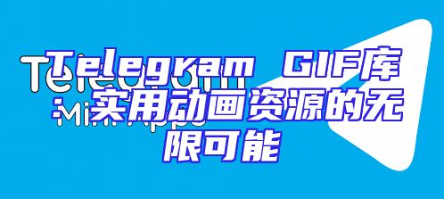 Telegram GIF库：实用动画资源的无限可能