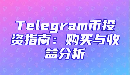 Telegram币投资指南：购买与收益分析