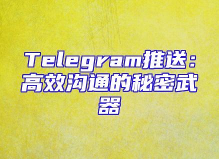 Telegram推送：高效沟通的秘密武器