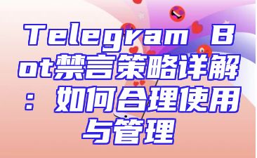Telegram Bot禁言策略详解：如何合理使用与管理
