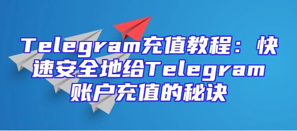 Telegram充值教程：快速安全地给Telegram账户充值的秘诀