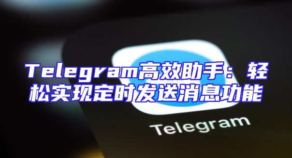 Telegram高效助手：轻松实现定时发送消息功能