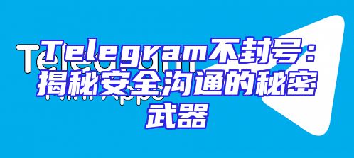 Telegram不封号：揭秘安全沟通的秘密武器