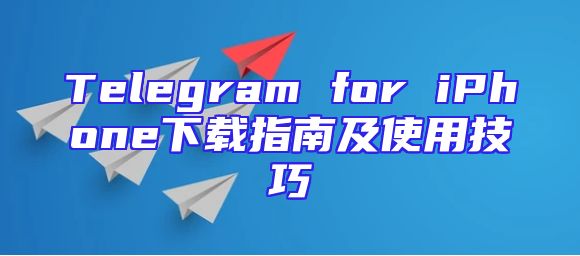 Telegram for iPhone下载指南及使用技巧