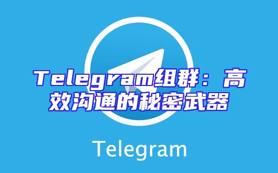 Telegram组群：高效沟通的秘密武器