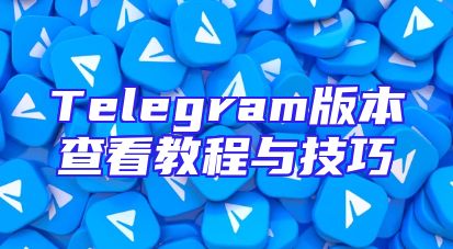 Telegram版本查看教程与技巧