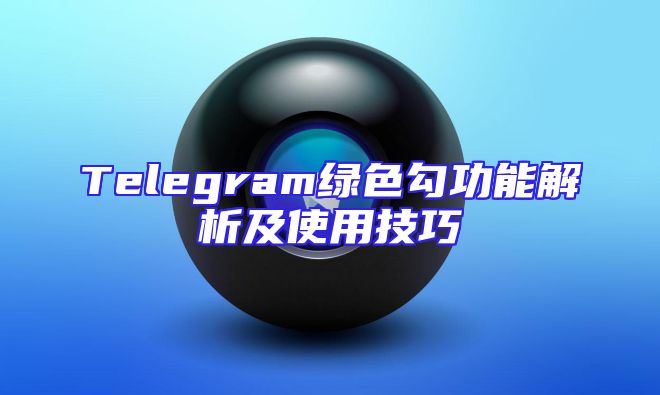 Telegram绿色勾功能解析及使用技巧