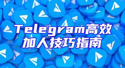 Telegram高效加人技巧指南