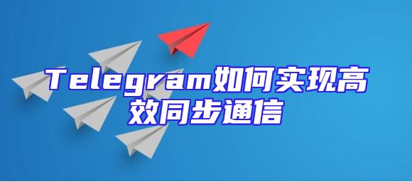 Telegram如何实现高效同步通信