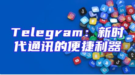 Telegram：新时代通讯的便捷利器