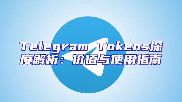 Telegram Tokens深度解析：价值与使用指南