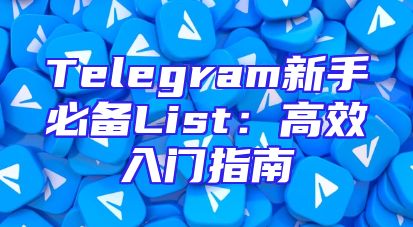 Telegram新手必备List：高效入门指南