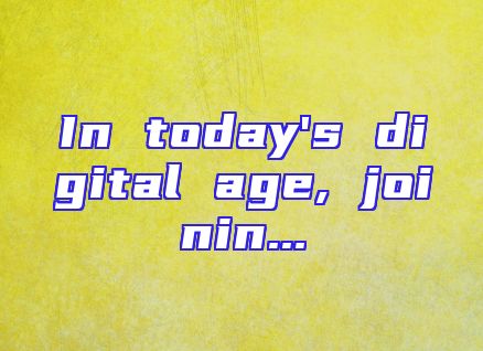 In today's digital age, joinin...