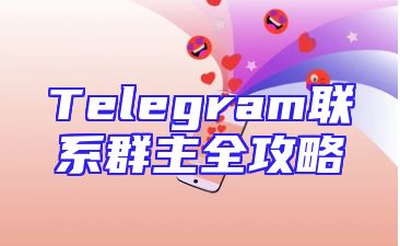 Telegram联系群主全攻略