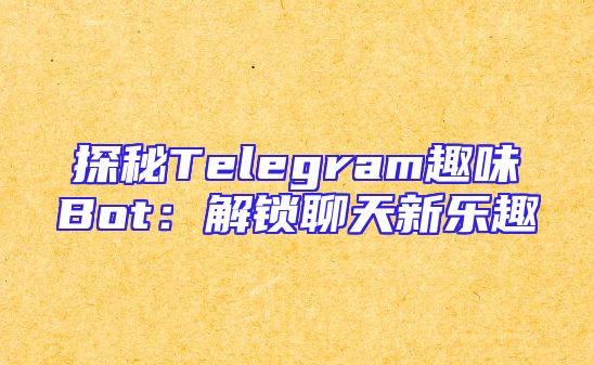 探秘Telegram趣味Bot：解锁聊天新乐趣