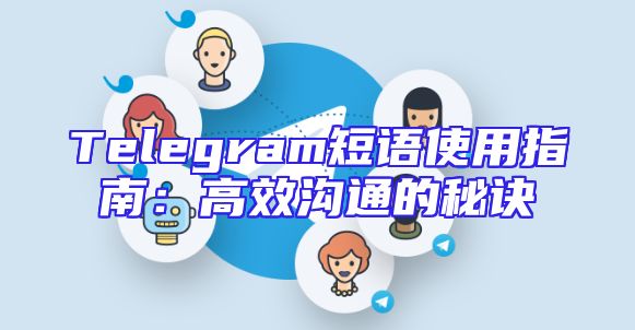 Telegram短语使用指南：高效沟通的秘诀