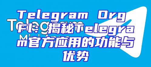 Telegram Org Fl：揭秘Telegram官方应用的功能与优势