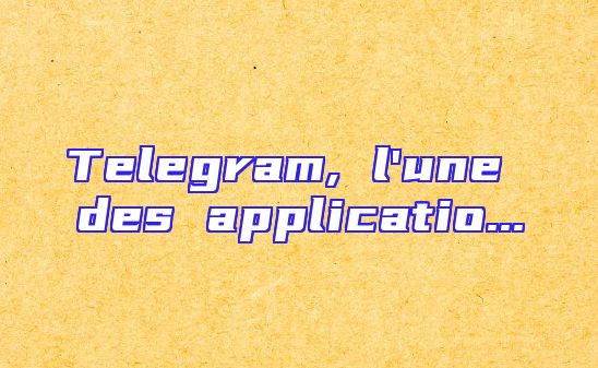 Telegram, l'une des applicatio...