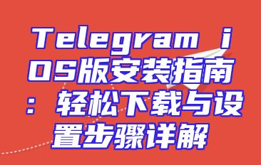 Telegram iOS版安装指南：轻松下载与设置步骤详解